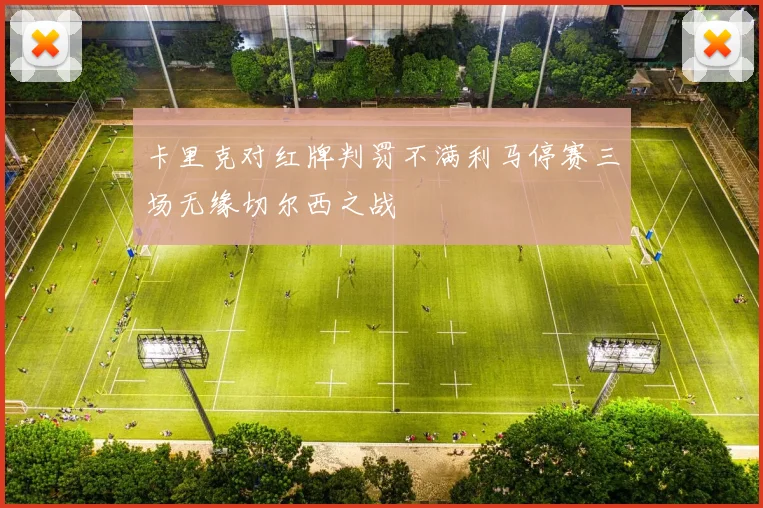 卡里克对红牌判罚不满利马停赛三场无缘切尔西之战