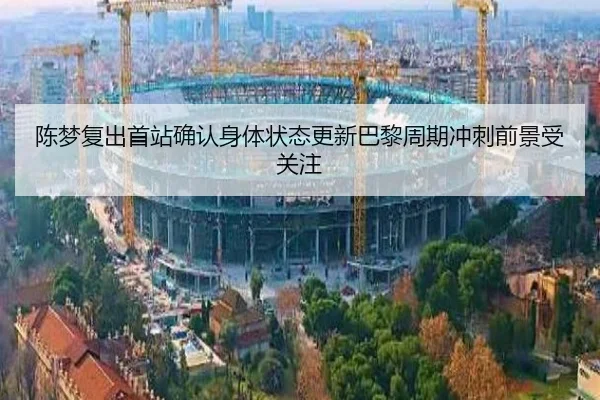 陈梦复出首站确认身体状态更新巴黎周期冲刺前景受关注
